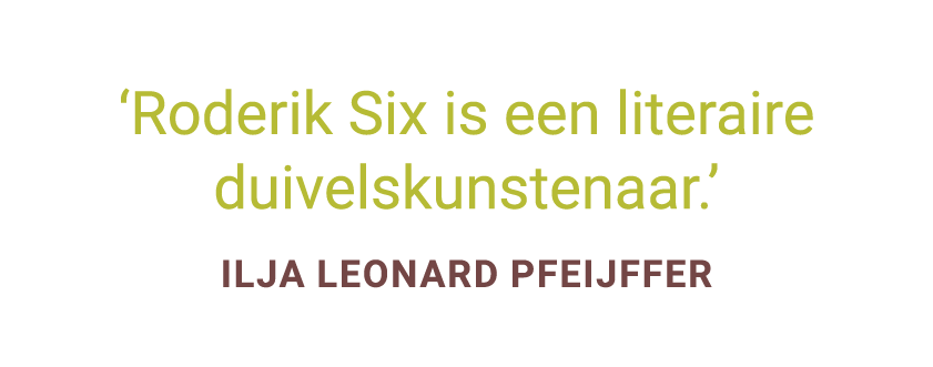 ‘Roderik Six is een literaire duivelskunstenaar.’ Ilja Leonard Pfeijffer