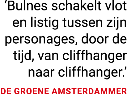 ‘Bulnes schakelt vlot en listig tussen zijn personages, door de tijd, van cliffhanger naar cliffhanger.’ De Groene Am...
