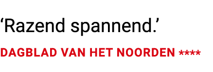 ‘Razend spannend.’ Dagblad van het Noorden ****