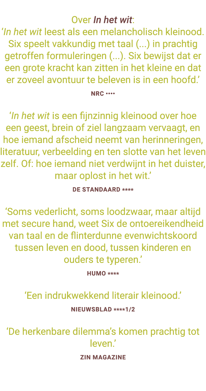 Over In het wit: ‘In het wit leest als een melancholisch kleinood.Six speelt vakkundig met taal (...) in prachtig get...