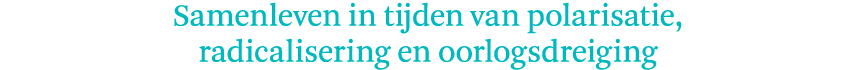 Samenleven in tijden van polarisatie, radicalisering en oorlogsdreiging
