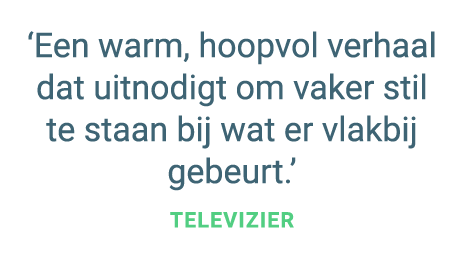 ‘Een warm, hoopvol verhaal dat uitnodigt om vaker stil te staan bij wat er vlakbij gebeurt.’ Televizier
