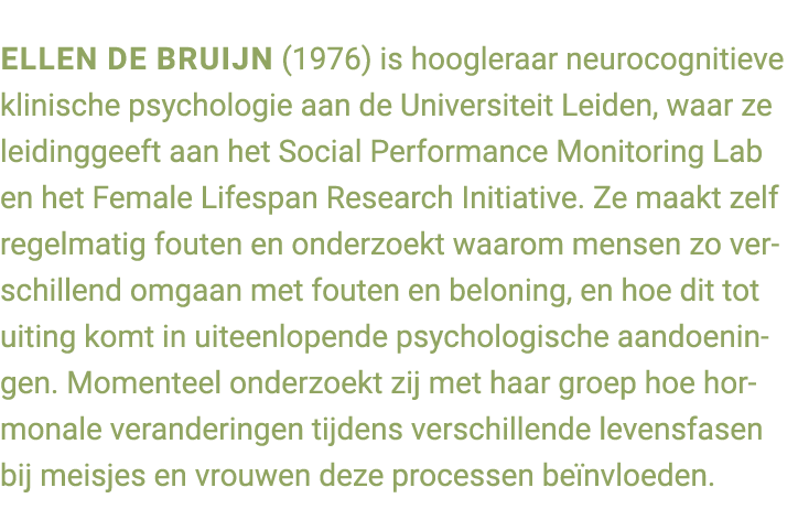 Ellen de Bruijn (1976) is hoogleraar neurocognitieve klinische psychologie aan de Universiteit Leiden, waar ze leidin...