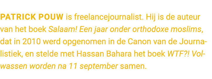Patrick Pouw is freelancejournalist. Hij is de auteur van het boek Salaam! Een jaar onder orthodoxe moslims, dat in 2...