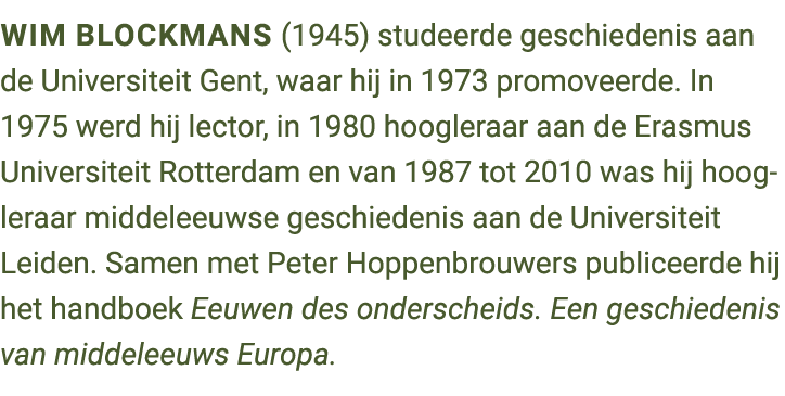 Wim Blockmans (1945) studeerde geschiedenis aan de Universiteit Gent, waar hij in 1973 promoveerde. In 1975 werd hij ...