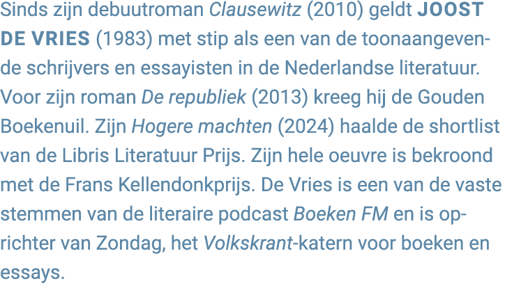 Sinds zijn debuutroman Clausewitz (2010) geldt Joost de Vries (1983) met stip als een van de toonaangevende schrijver...